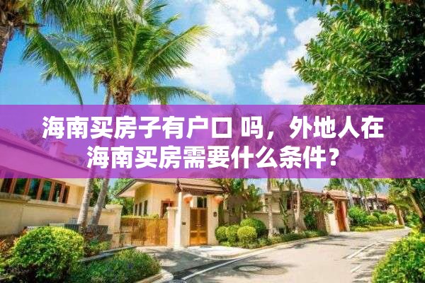 海南买房子有户口 吗，外地人在海南买房需要什么条件？