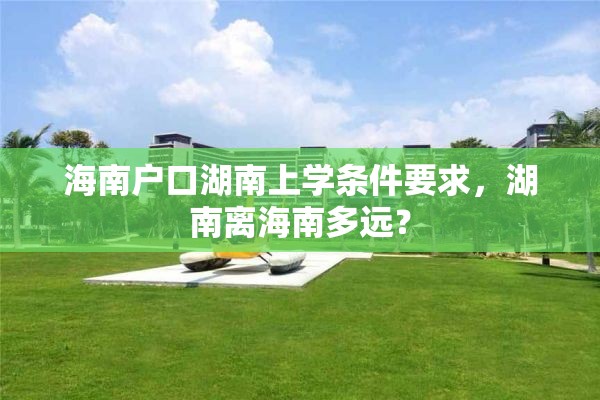 海南户口湖南上学条件要求，湖南离海南多远？