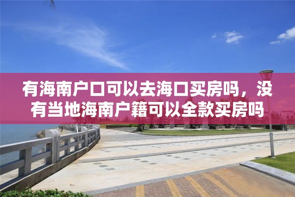 有海南户口可以去海口买房吗，没有当地海南户籍可以全款买房吗？
