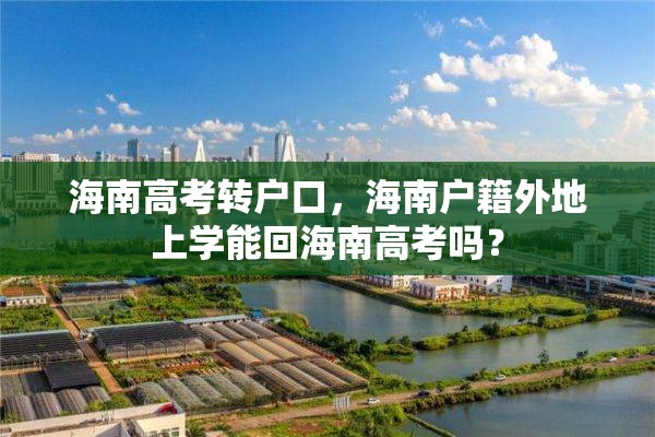 海南高考转户口，海南户籍外地上学能回海南高考吗？