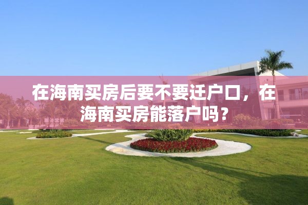 在海南买房后要不要迁户口，在海南买房能落户吗？