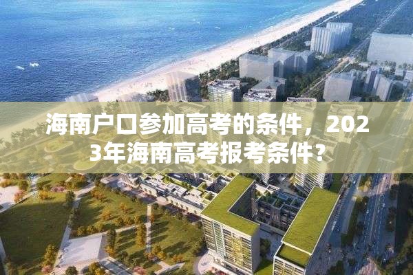 海南户口参加高考的条件，2023年海南高考报考条件？