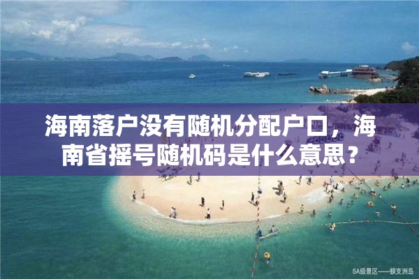 海南落户没有随机分配户口，海南省摇号随机码是什么意思？