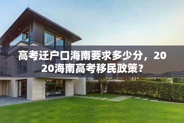 高考迁户口海南要求多少分，2020海南高考移民政策？