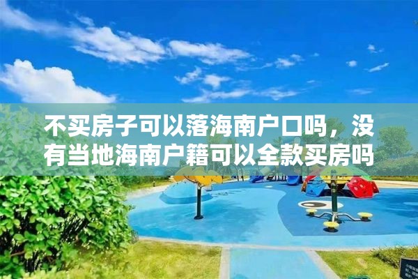 不买房子可以落海南户口吗，没有当地海南户籍可以全款买房吗？