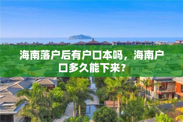 海南落户后有户口本吗，海南户口多久能下来？