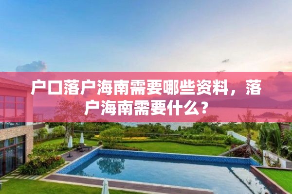 户口落户海南需要哪些资料，落户海南需要什么？