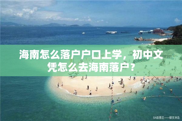 海南怎么落户户口上学，初中文凭怎么去海南落户？