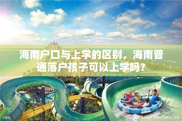 海南户口与上学的区别，海南普通落户孩子可以上学吗？