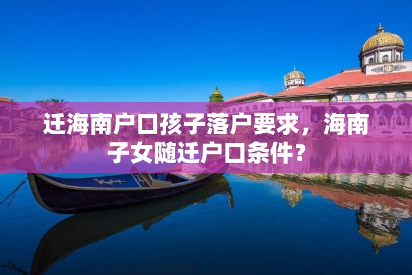 迁海南户口孩子落户要求，海南子女随迁户口条件？
