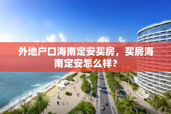 外地户口海南定安买房，买房海南定安怎么样？