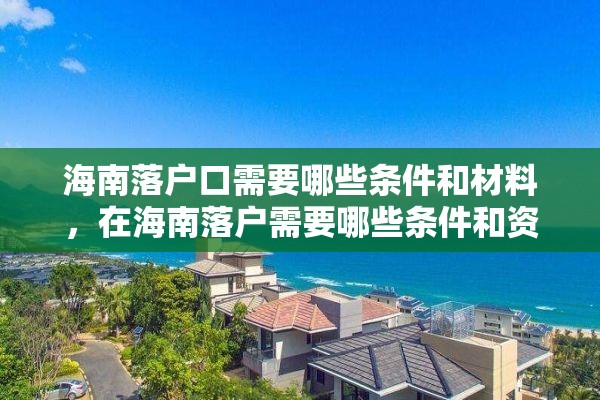 海南落户口需要哪些条件和材料，在海南落户需要哪些条件和资料？