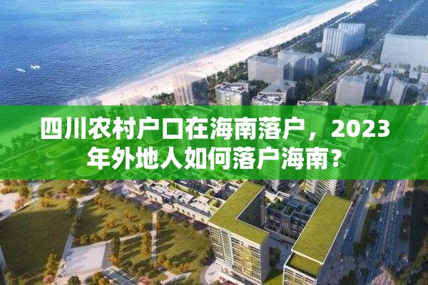 四川农村户口在海南落户，2023年外地人如何落户海南？