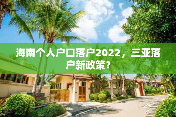 海南个人户口落户2022，三亚落户新政策？