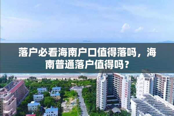 落户必看海南户口值得落吗，海南普通落户值得吗？