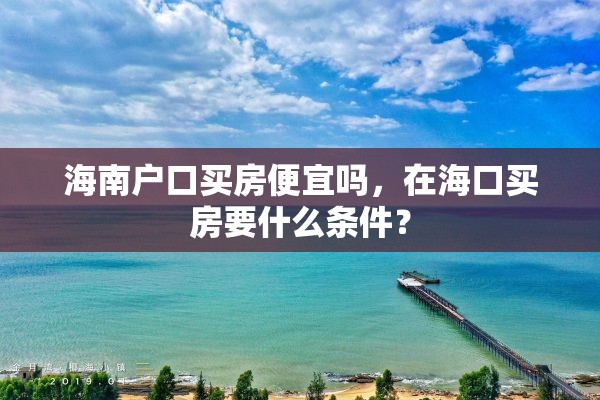 海南户口买房便宜吗，在海口买房要什么条件？
