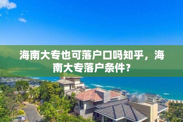 海南大专也可落户口吗知乎，海南大专落户条件？
