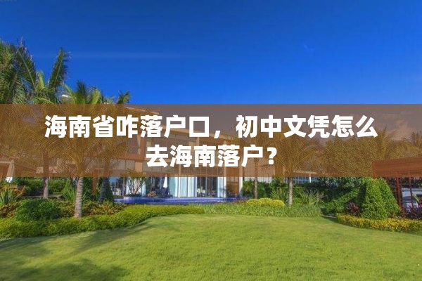海南省咋落户口，初中文凭怎么去海南落户？