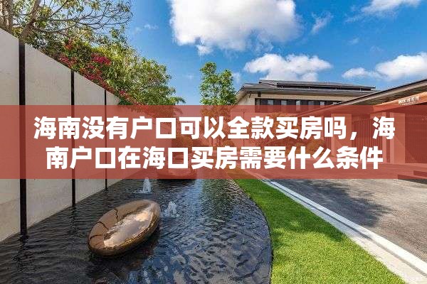 海南没有户口可以全款买房吗，海南户口在海口买房需要什么条件？