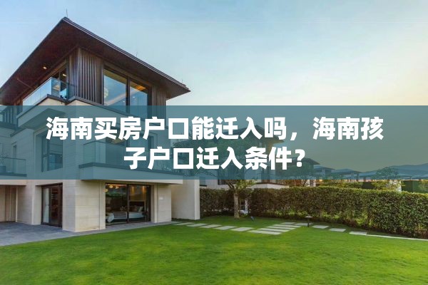 海南买房户口能迁入吗，海南孩子户口迁入条件？
