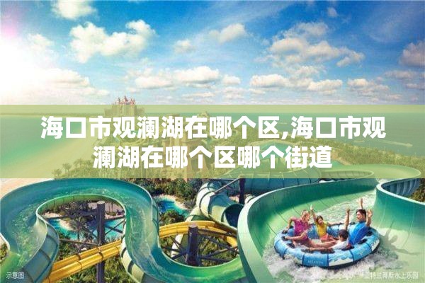 海口市观澜湖在哪个区,海口市观澜湖在哪个区哪个街道