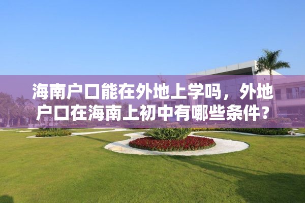 海南户口能在外地上学吗，外地户口在海南上初中有哪些条件？