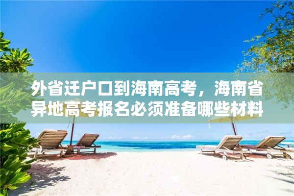 外省迁户口到海南高考，海南省异地高考报名必须准备哪些材料？