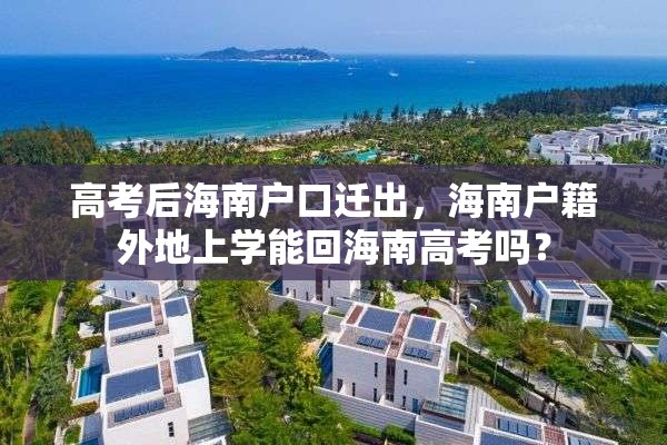 高考后海南户口迁出，海南户籍外地上学能回海南高考吗？