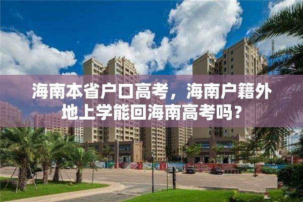 海南本省户口高考，海南户籍外地上学能回海南高考吗？