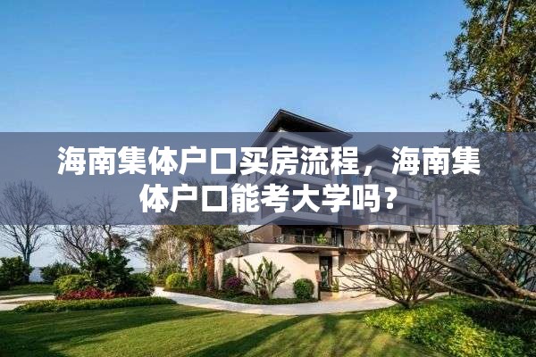 海南集体户口买房流程，海南集体户口能考大学吗？
