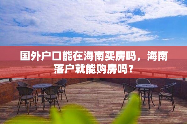 国外户口能在海南买房吗，海南落户就能购房吗？