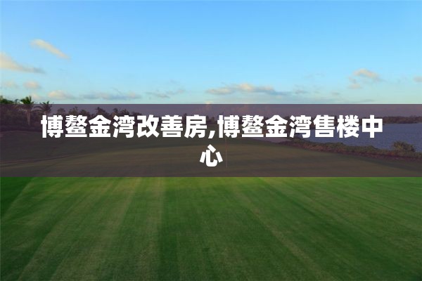 博鳌金湾改善房,博鳌金湾售楼中心