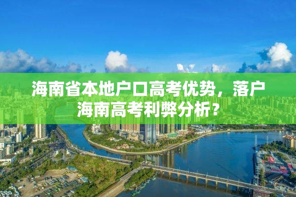 海南省本地户口高考优势，落户海南高考利弊分析？