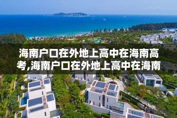 海南户口在外地上高中在海南高考,海南户口在外地上高中在海南高考怎么办