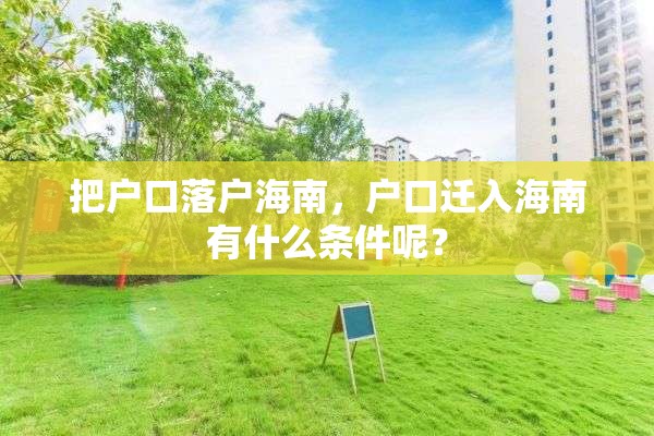 把户口落户海南，户口迁入海南有什么条件呢？