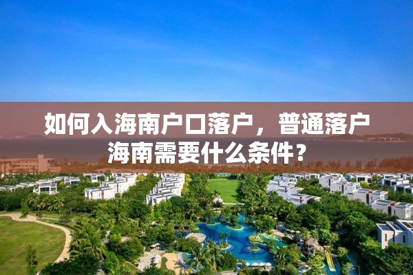 如何入海南户口落户，普通落户海南需要什么条件？