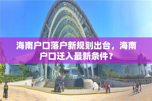 海南户口落户新规则出台，海南户口迁入最新条件？