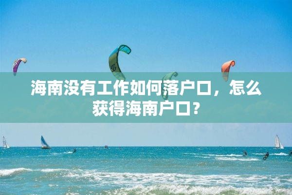 海南没有工作如何落户口，怎么获得海南户口？