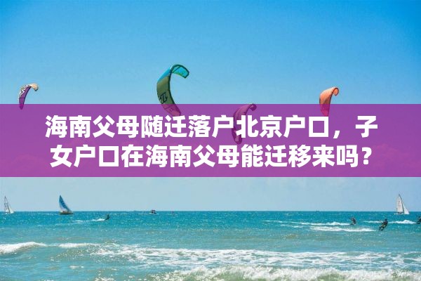 海南父母随迁落户北京户口，子女户口在海南父母能迁移来吗？