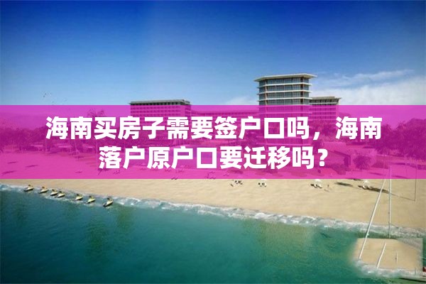 海南买房子需要签户口吗，海南落户原户口要迁移吗？