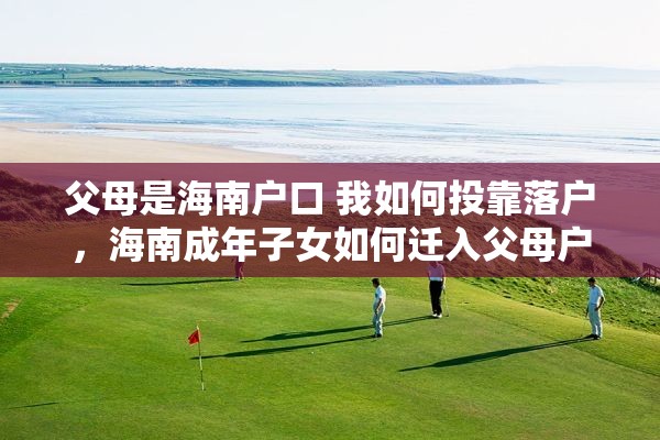父母是海南户口 我如何投靠落户，海南成年子女如何迁入父母户口？