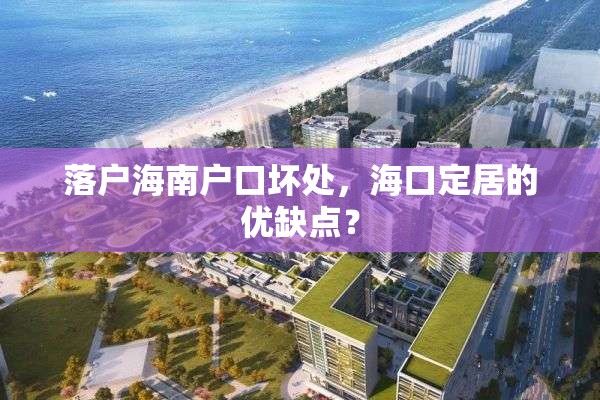 落户海南户口坏处，海口定居的优缺点？