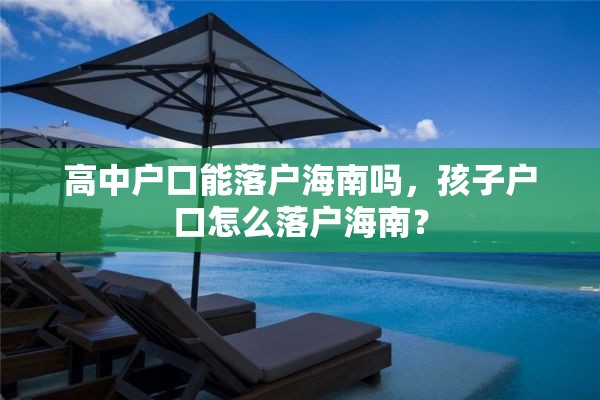 高中户口能落户海南吗，孩子户口怎么落户海南？