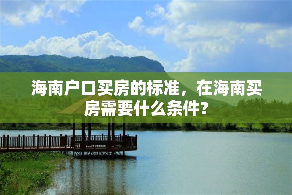 海南户口买房的标准，在海南买房需要什么条件？