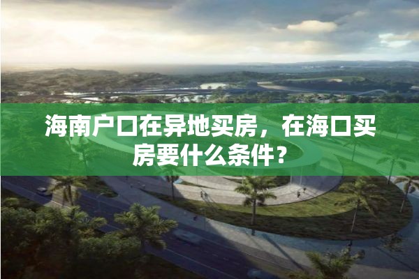 海南户口在异地买房，在海口买房要什么条件？