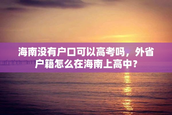 海南没有户口可以高考吗，外省户籍怎么在海南上高中？