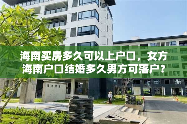 海南买房多久可以上户口，女方海南户口结婚多久男方可落户？