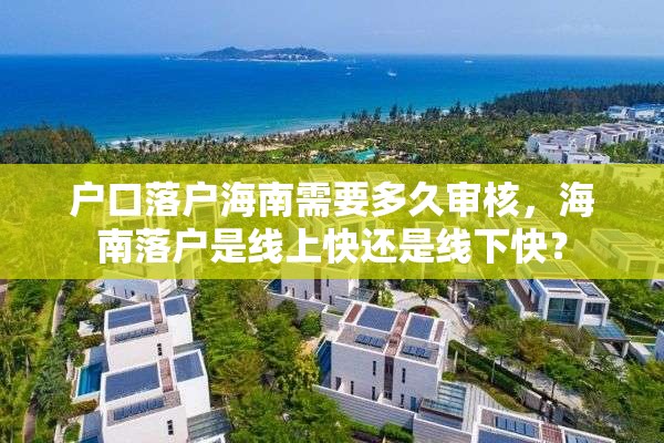 户口落户海南需要多久审核，海南落户是线上快还是线下快？