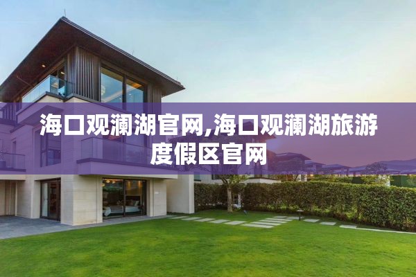 海口观澜湖官网,海口观澜湖旅游度假区官网