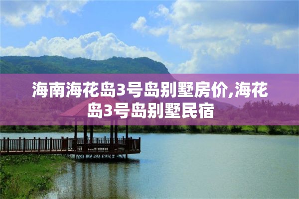 海南海花岛3号岛别墅房价,海花岛3号岛别墅民宿